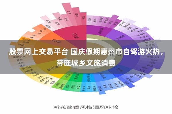 股票网上交易平台 国庆假期惠州市自驾游火热，带旺城乡文旅消费